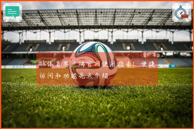 mk体育客户端官网使用指南：便捷访问和功能亮点介绍