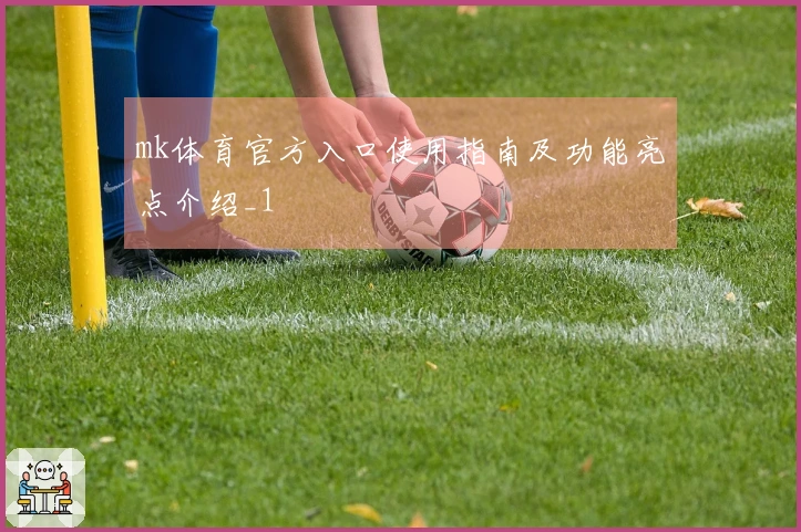 mk体育官方入口使用指南及功能亮点介绍_1
