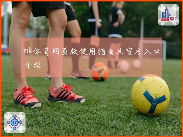 mk体育网页版使用指南及官方入口介绍